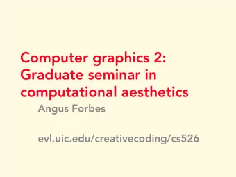Computer graphics 2:  Graduate seminar in  computational aesthetics  Angus Forbes