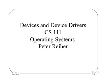 Devices and Device Drivers  CS 111  Operating Systems  Peter Reiher  Lecture 12  CS 111  Page 1
