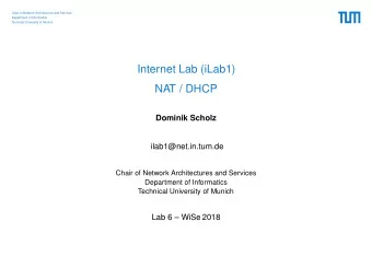 Internet Lab (iLab1)  NAT / DHCP  Dominik Scholz  ilab1@net.in.tum.de  Chair of Network