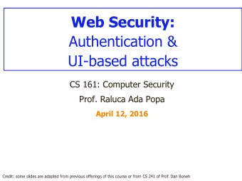 Web Security:  Authentication &amp;  UI-based attacks  CS 161: Computer Security  Prof. Raluca Ada