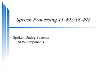 Speech Processing 11-492/18-492  Speech Processing 11-492/18-492  Spoken Dialog Systems  SDS