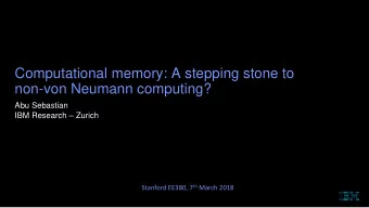 non-von Neumann computing?  Abu Sebastian IBM Research  Zurich Stanford EE380, 7 th March 2018