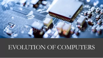 EVOLUTION OF COMPUTERS  History  The first computer was invented in 1820s by Charlse Babbage.