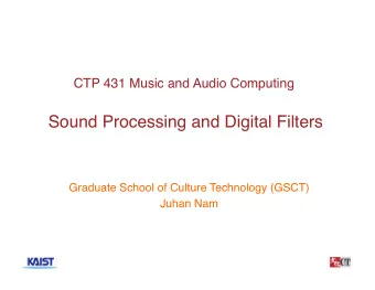 Sound Processing and Digital Filters  Graduate School of Culture Technology (GSCT)  Juhan Nam  1