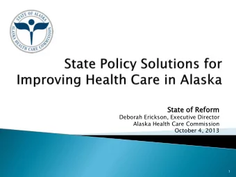 State of Reform  Deborah Erickson, Executive Director  Alaska Health Care Commission  October 4,