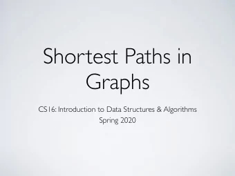 Shortest Paths in  Graphs  CS16: Introduction to Data Structures &amp; Algorithms  Spring 2020
