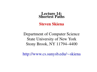 Lecture 14:  Shortest Paths  Steven Skiena  Department of Computer Science  State University of New