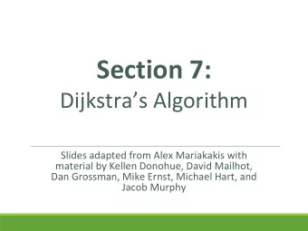 Section 7:  Dijkstras Algorithm  Slides adapted from Alex Mariakakis with  material by Kellen