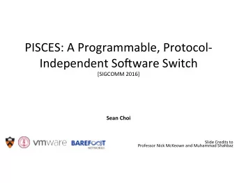 PISCES:'A'Programmable,'Protocol4  Independent'So8ware'Switch' [SIGCOMM'2016] '  Sean%Choi%