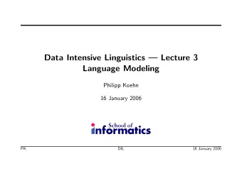Data Intensive Linguistics  Lecture 3  Language Modeling  Philipp Koehn  16 January 2006  PK