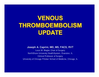 Joseph A. Caprini, MD, MS, FACS, RVT  Louis W. Biegler Chair of Surgery  NorthShore University