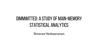 DIMMWITTED: A STUDY OF MAIN-Memory  Statistical ANALYTICS  Shivaram  Venkataraman  MOTIVATION  How