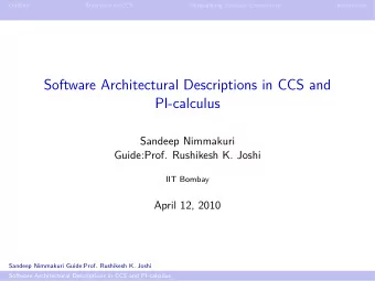 Software Architectural Descriptions in CCS and  PI-calculus  Sandeep Nimmakuri  Guide:Prof.