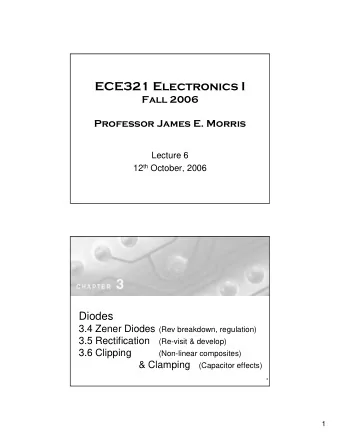 ECE321 Electronics I  Fall 2006  Professor James E. Morris  Lecture 6 12 th October, 2006  Diodes