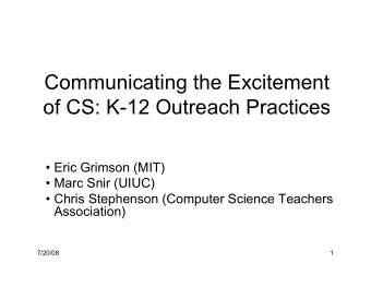Communicating the Excitement  of CS: K-12 Outreach Practices   Eric Grimson (MIT)   Marc Snir