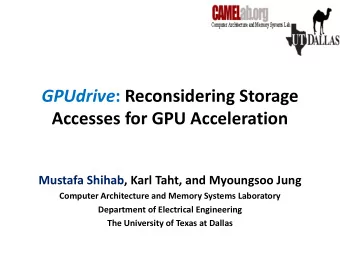 GPUdrive : Reconsidering Storage  Accesses for GPU Acceleration  Mustafa Shihab, Karl Taht, and