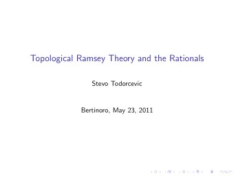 Topological Ramsey Theory and the Rationals  Stevo Todorcevic  Bertinoro, May 23, 2011  Outline  1.