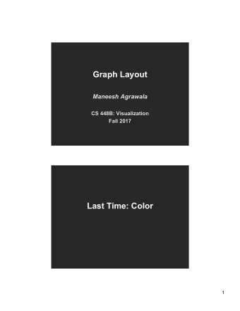 Graph Layout  Maneesh Agrawala  CS 448B: Visualization  Fall 2017  Last Time: Color  1  Computing