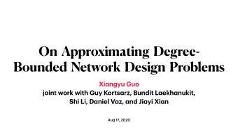 On  Approximating  Degree-  Bounded  Network  Design  Problems Xi a ngyu Guo joint work with Guy