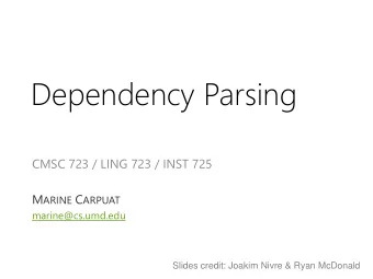 Dependency Parsing  CMSC 723 / LING 723 / INST 725 M ARINE C ARPUAT  marine@cs.umd.edu  Slides