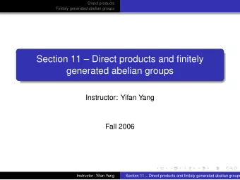 Section 11  Direct products and finitely  generated abelian groups  Instructor: Yifan Yang  Fall
