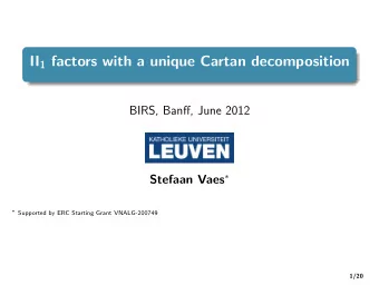 II 1 factors with a unique Cartan decomposition  BIRS, Banff, June 2012 Stefaan Vaes