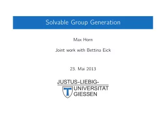 Solvable Group Generation  Max Horn  Joint work with Bettina Eick  23. Mai 2013  Overview  1  The