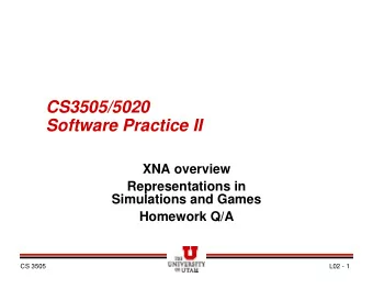 CS3505/5020  Software Practice II  XNA overview  Representations in  Simulations and Games