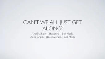 CANT WE ALL JUST GET  ALONG? Andrina Kelly - @andrina - Bell Media !  Diana Birsan -
