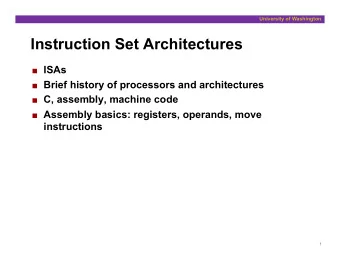 Instruction Set Architectures ! ISAs ! Brief history of processors and architectures ! C, assembly,