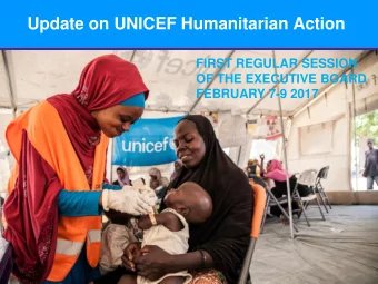 Update on UNICEF Humanitarian Action  FIRST REGULAR SESSION  OF THE EXECUTIVE BOARD  FEBRUARY 7-9