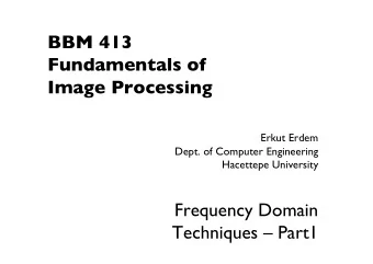 BBM 413  Fundamentals of  Image Processing  Erkut Erdem  Dept. of Computer Engineering  Hacettepe