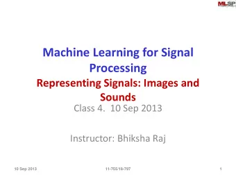 Machine Learning for Signal  Processing  Representing Signals: Images and  Sounds  Class 4.  10 Sep