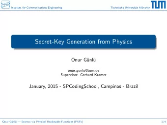 Secret-Key Generation from Physics  Onur G  unl  u  onur.gunlu@tum.de  Supervisor: Gerhard