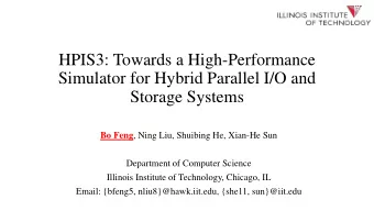 HPIS3: Towards a High-Performance  Simulator for Hybrid Parallel I/O and  Storage Systems Bo Feng ,