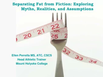 Separating Fat from Fiction: Exploring  Myths, Realities, and Assumptions  Ellen Perrella MS, ATC,