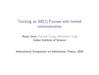 Tracking an AR(1) Process with limited  communication  Rooji Jinan, Parimal Parag, Himanshu Tyagi