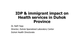 IDP &amp; immigrant impact on  Health services in Duhok  Province  Dr. Rafil Yaqo  Director; Duhok