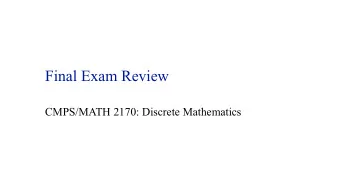 Final Exam Review  CMPS/MATH 2170: Discrete Mathematics  Overview  Final Exam  Format: