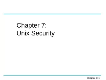 Chapter 7:  Unix Security  Chapter 7: 1  Objectives  Understand the security features  provided