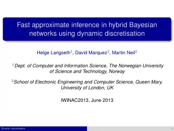 Fast approximate inference in hybrid Bayesian  networks using dynamic discretisation Helge Langseth
