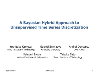 A Bayesian Hybrid Approach to  Unsupervised Time Series Discretization  Yoshitaka Kameya  Gabriel