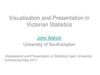Visualisation and Presentation in  Victorian Statistics  John Aldrich  University of Southampton