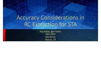 Accuracy Considerations in  RC Extraction for STA  Aya Keller, Igor Keller  TAU 2019  Monterey
