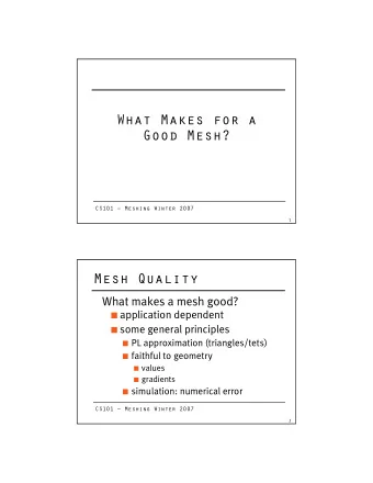 What Makes for a  Good Mesh?  CS101  Meshing Winter 2007  1  Mesh Quality  What makes a mesh