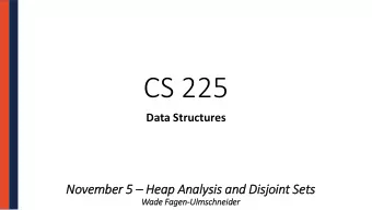 CS 225  Data Structures November 5  Heap Analysis and Dis  isjoint Sets  Wad  ade Fag  agen-Ulm