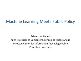 Machine Learning Meets Public Policy  Edward W. Felten  Kahn Professor of Computer Science and