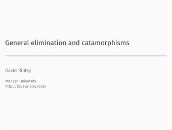 General elimination and catamorphisms  David Ripley  Monash University  http://davewripley.rocks