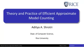 Model Counting  Aditya A. Shrotri  Dept. of Computer Science,  Rice University  Research Overview: