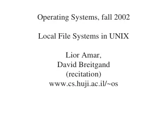Operating Systems, fall 2002  Local File Systems in UNIX  Lior Amar,  David Breitgand  (recitation)